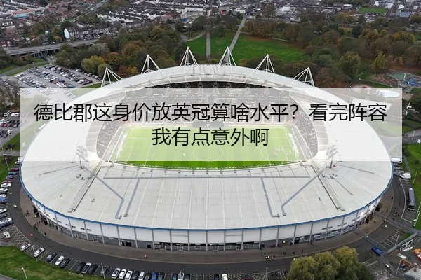 德比郡这身价放英冠算啥水平？看完阵容我有点意外啊