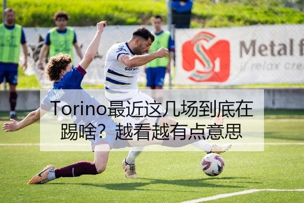 Torino最近这几场到底在踢啥？越看越有点意思