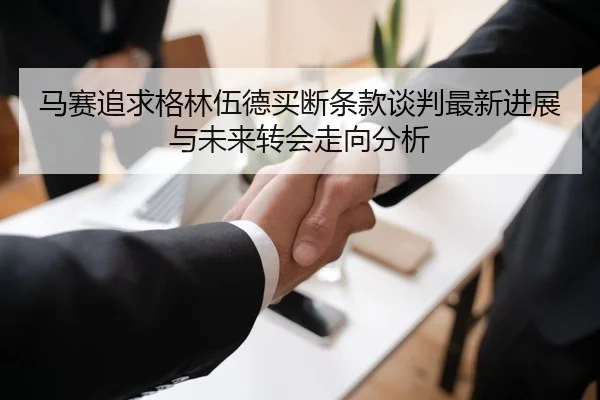 马赛追求格林伍德买断条款谈判最新进展与未来转会走向分析